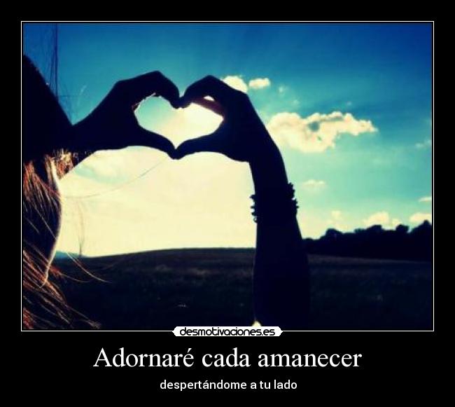 Adornaré cada amanecer - despertándome a tu lado