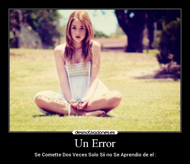 Un Error - Se Comette Dos Veces Solo Sii no Se Aprendio de el :
