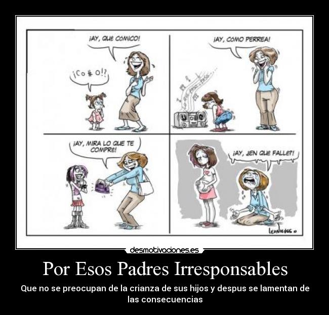 Por Esos Padres Irresponsables - Que no se preocupan de la crianza de sus hijos y despus se lamentan de
las consecuencias