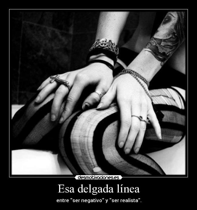 Esa delgada línea - entre ser negativo y ser realista.