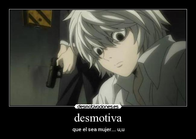 desmotiva - que el sea mujer.... u,u