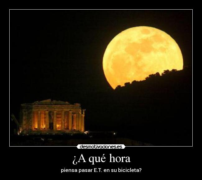 ¿A qué hora - piensa pasar E.T. en su bicicleta?