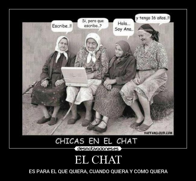 EL CHAT - ES PARA EL QUE QUIERA, CUANDO QUIERA Y COMO QUIERA