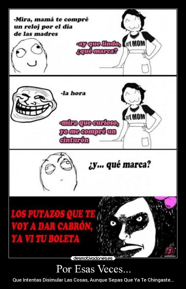 Por Esas Veces... - Que Intentas Disimular Las Cosas, Aunque Sepas Que Ya Te Chingaste...