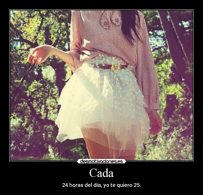 Cada - 24 horas del día, yo te quiero 25.