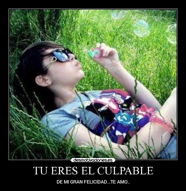 TU ERES EL CULPABLE - DE MI GRAN FELICIDAD...TE AMO..♥