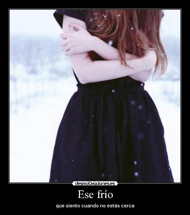 Ese frío - que siento cuando no estás cerca