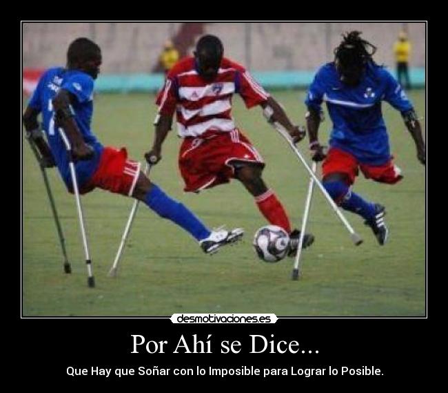 Por Ahí se Dice... - Que Hay que Soñar con lo Imposible para Lograr lo Posible.