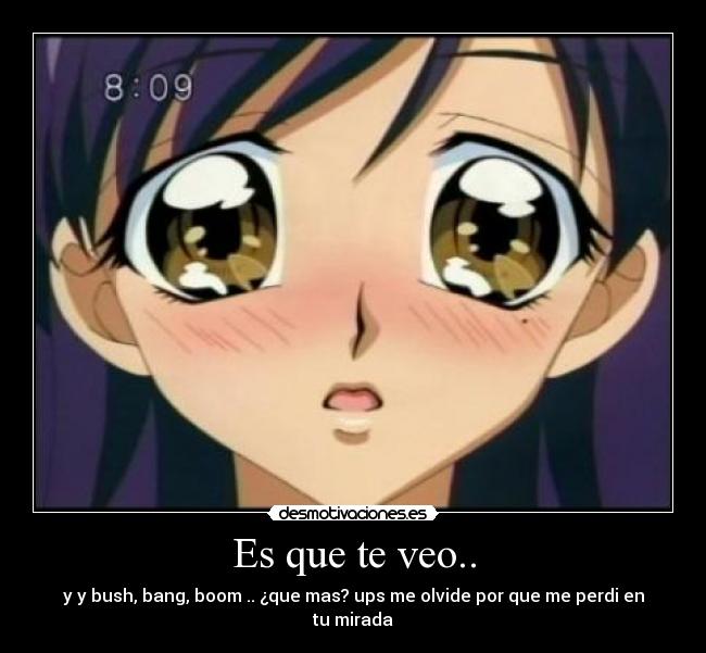 Es que te veo.. -
