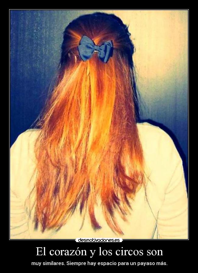 El corazón y los circos son - muy similares. Siempre hay espacio para un payaso más.