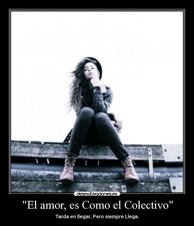 El amor, es Como el Colectivo - Tarda en llegar, Pero siempre Llega.