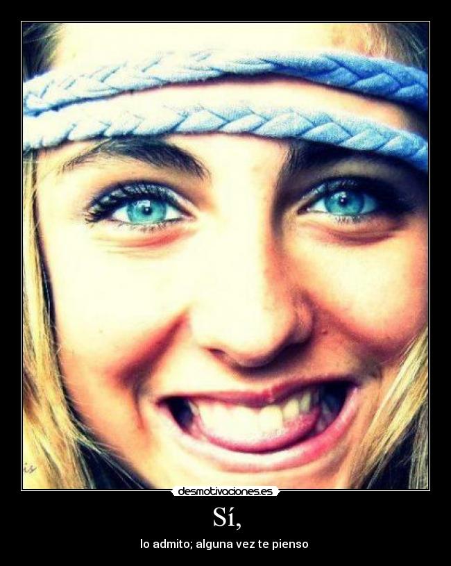 Sí, - lo admito; alguna vez te pienso ♥