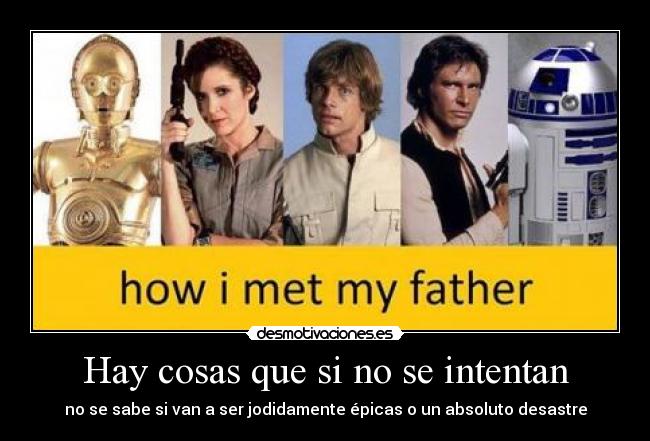 Hay cosas que si no se intentan - no se sabe si van a ser jodidamente épicas o un absoluto desastre