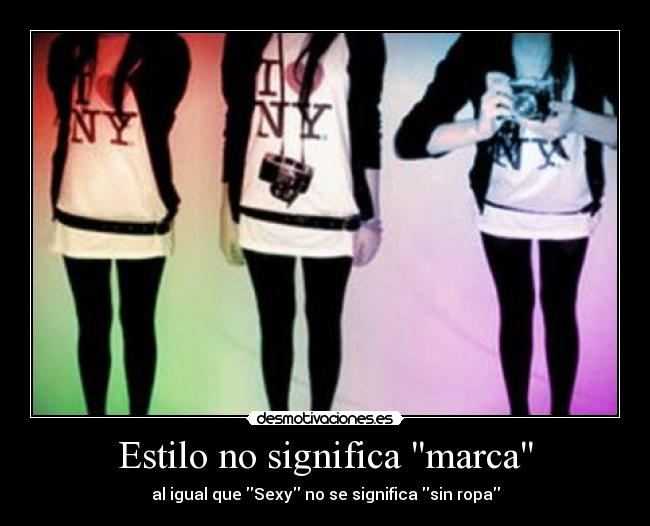 Estilo no significa marca - al igual que Sexy no se significa sin ropa