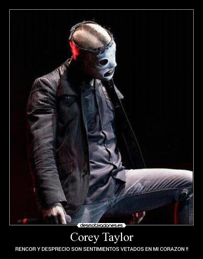 Corey Taylor - RENCOR Y DESPRECIO SON SENTIMIENTOS VETADOS EN MI CORAZON !!