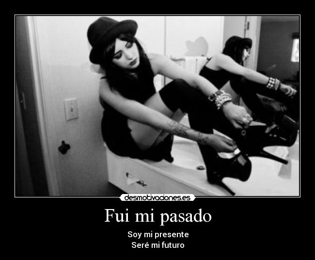 Fui mi pasado -