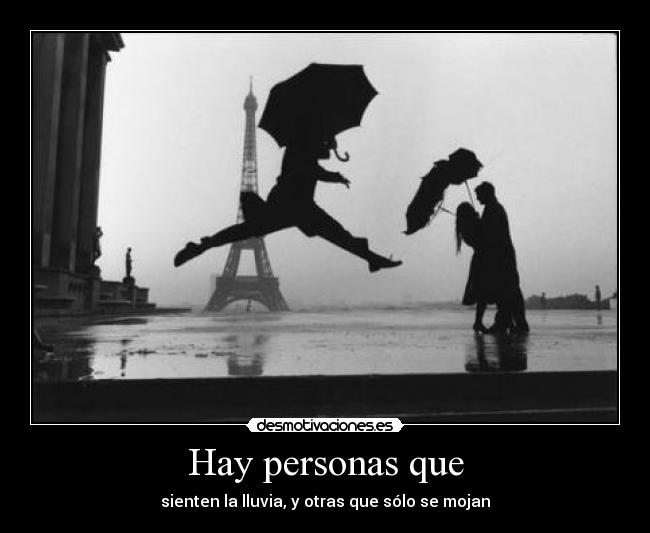 Hay personas que - sienten la lluvia, y otras que sólo se mojan