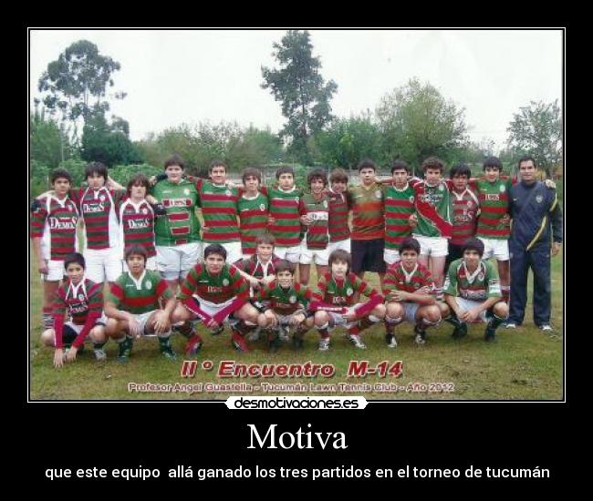 Motiva - que este equipo allá ganado los tres partidos en el torneo de tucumán