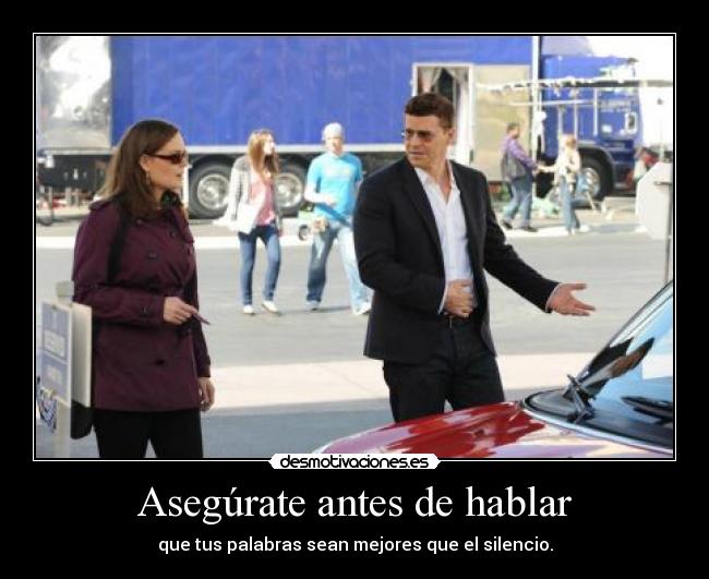 Asegúrate antes de hablar - que tus palabras sean mejores que el silencio.
