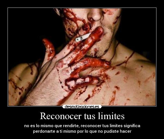 Reconocer tus limites - no es lo mismo que rendirte, reconocer tus limites significa
perdonarte a ti mismo por lo que no pudiste hacer