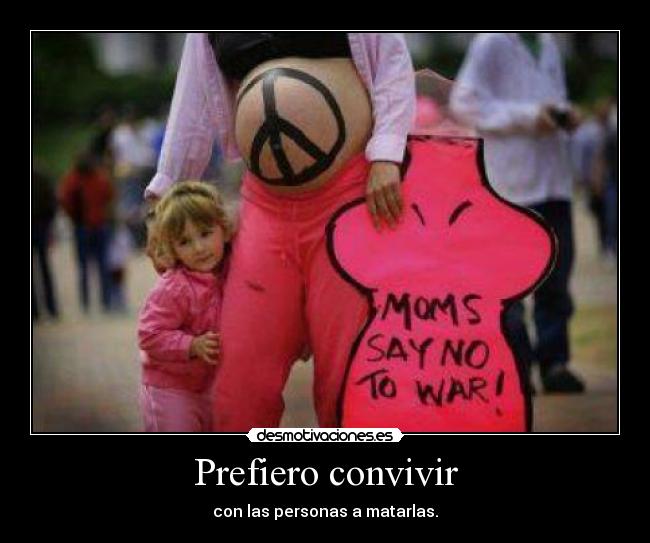 Prefiero convivir - con las personas a matarlas.