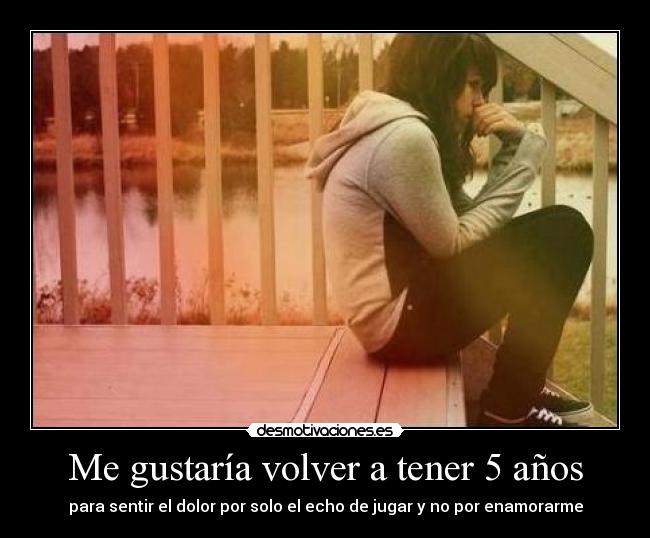 Me gustaría volver a tener 5 años -
