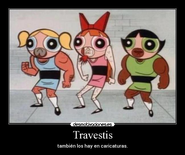 Travestis - también los hay en caricaturas.