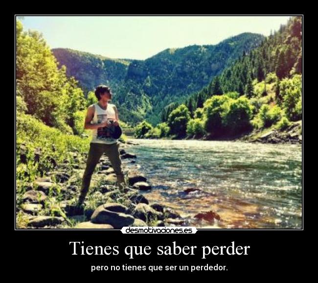 Tienes que saber perder - pero no tienes que ser un perdedor.