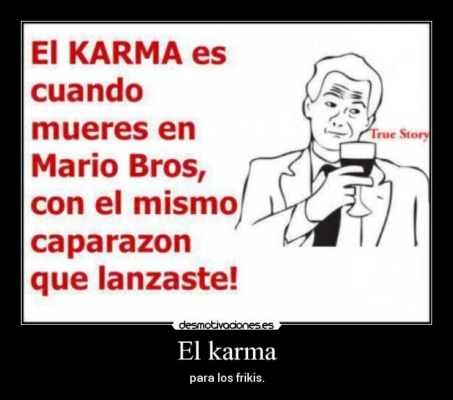 El karma - para los frikis.