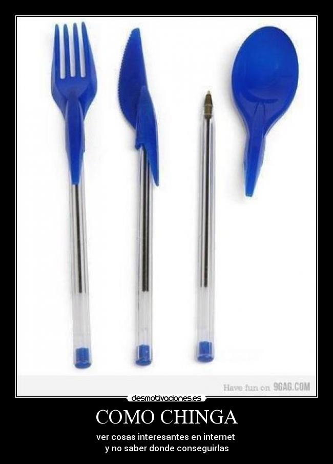 COMO CHINGA - ver cosas interesantes en internet 
y no saber donde conseguirlas