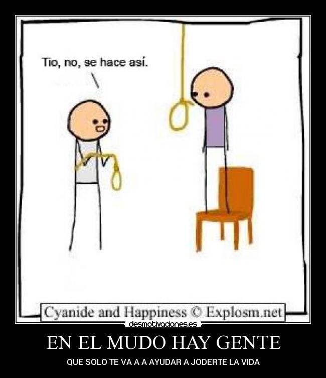 EN EL MUDO HAY GENTE - QUE SOLO TE VA A A AYUDAR A JODERTE LA VIDA