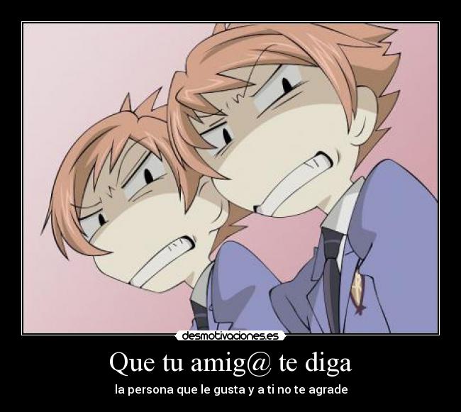 Que tu amig@ te diga - la persona que le gusta y a ti no te agrade