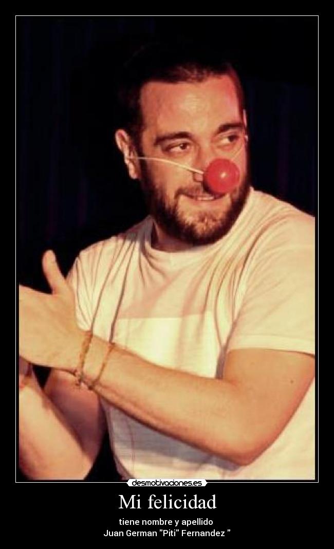 Mi felicidad - tiene nombre y apellido
Juan German Piti Fernandez