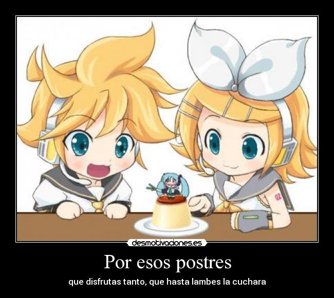 Por esos postres - que disfrutas tanto, que hasta lambes la cuchara