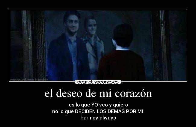 el deseo de mi corazón - es lo que YO veo y quiero
no lo que DECIDEN LOS DEMÁS POR MI
harmoy always♥