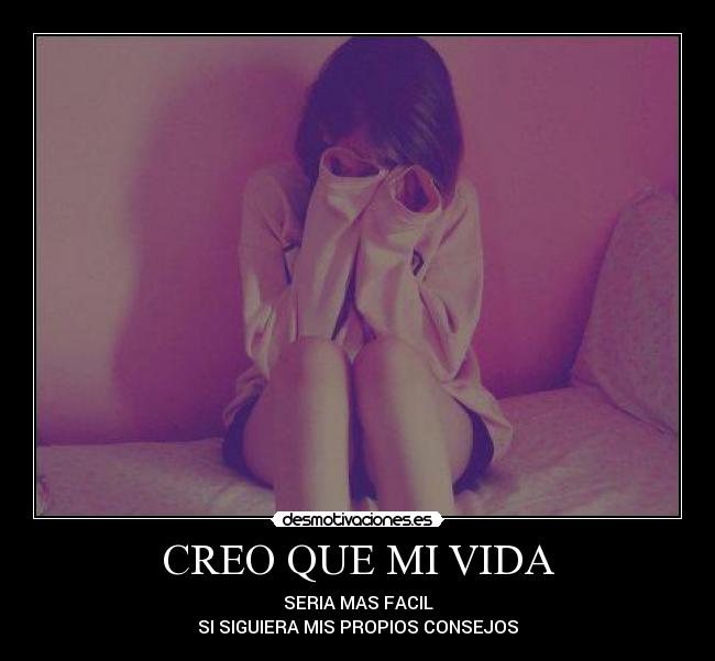 CREO QUE MI VIDA - SERIA MAS FACIL
SI SIGUIERA MIS PROPIOS CONSEJOS