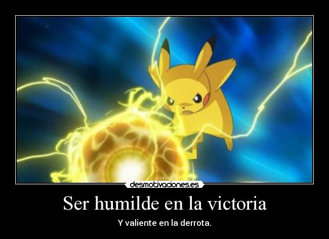 Ser humilde en la victoria - Y valiente en la derrota.