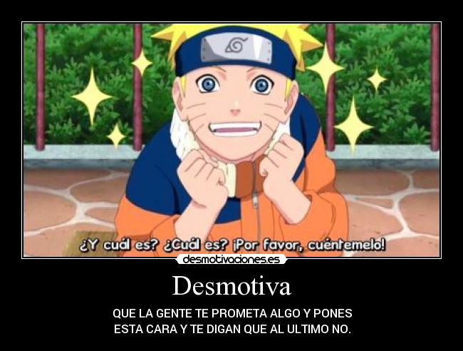 Desmotiva - QUE LA GENTE TE PROMETA ALGO Y PONES
ESTA CARA Y TE DIGAN QUE AL ULTIMO NO.