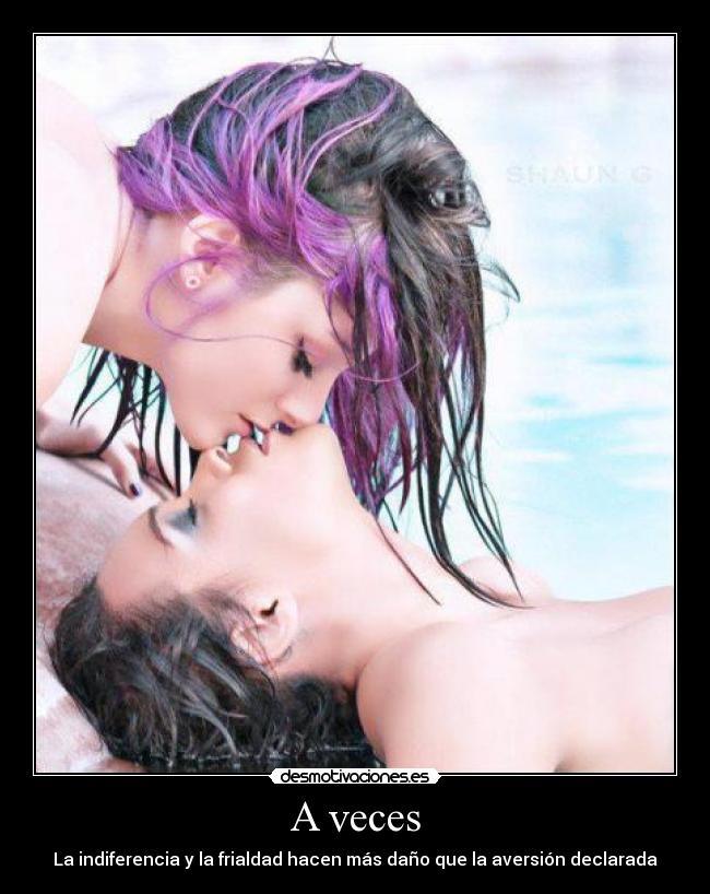 A veces - La indiferencia y la frialdad hacen más daño que la aversión declarada