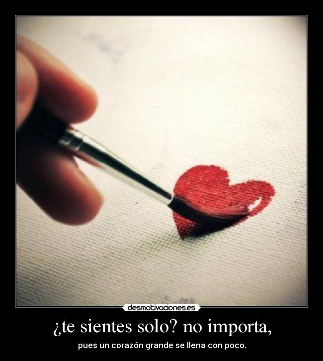 carteles sientes solo importa pues corazon grande llena con poco amor love albitah desmotivaciones