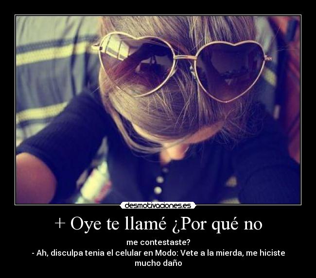 + Oye te llamé ¿Por qué no - 