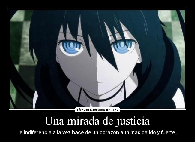Una mirada de justicia - e indiferencia a la vez hace de un corazón aun mas cálido y fuerte.