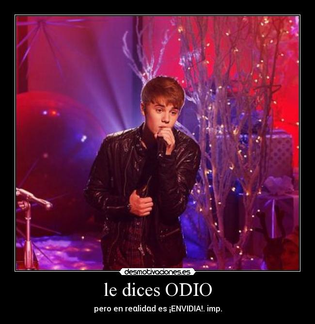 le dices ODIO - pero en reαlidαd es ¡ENVIDIA!. imp.