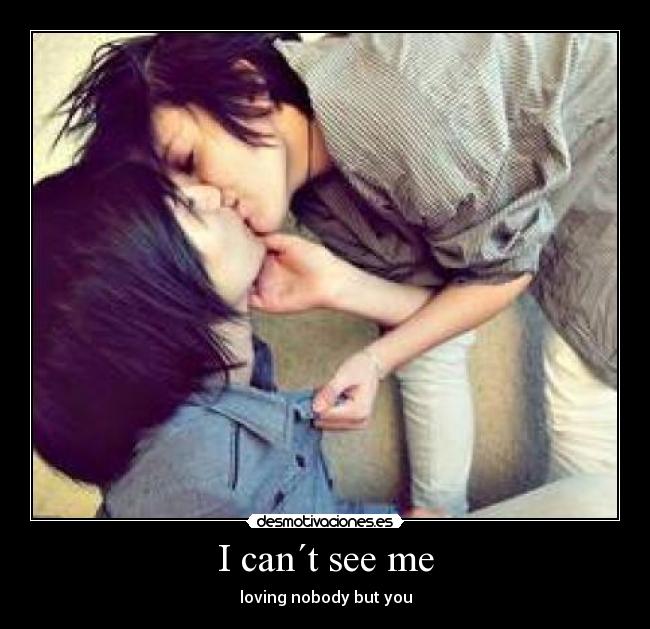 I can´t see me - loving nobody but you