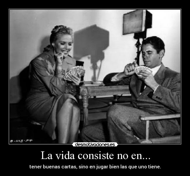 La vida consiste no en... - tener buenas cartas, sino en jugar bien las que uno tiene.