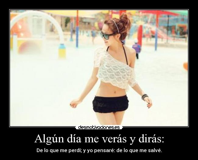 Algún día me verás y dirás: -