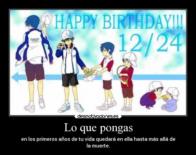 Lo que pongas - en los primeros años de tu vida quedará en ella hasta más allá de la muerte.