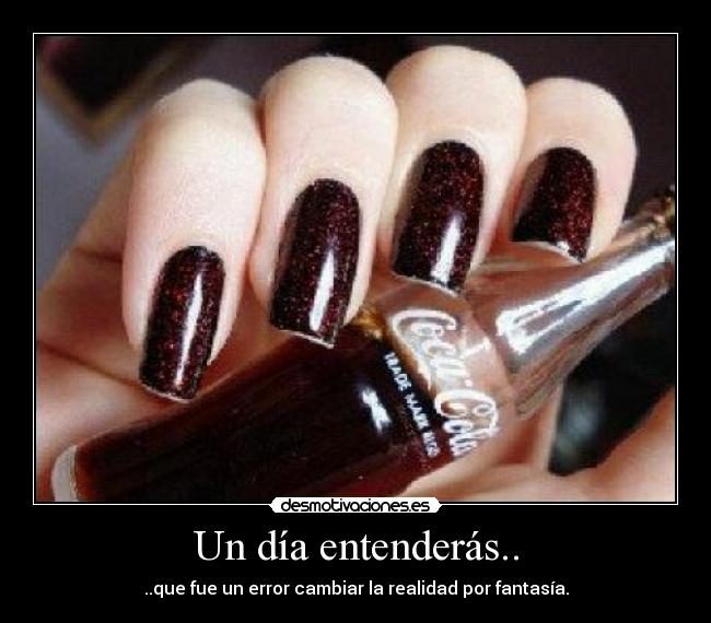 Un día entenderás.. - ..que fue un error cambiar la realidad por fantasía.