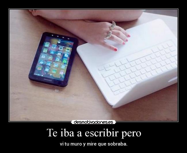 Te iba a escribir pero -