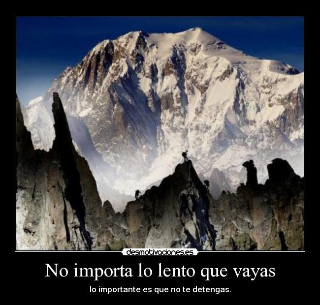 No importa lo lento que vayas - lo importante es que no te detengas.